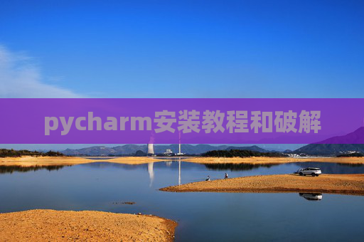 pycharm安装教程和破解 pycharm安装教程和破解